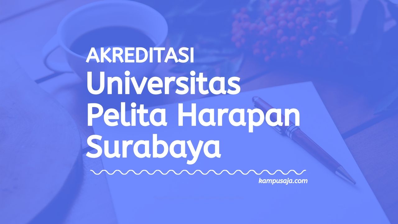 Akreditasi Program Studi UPH Surabaya - Universitas Pelita Harapan