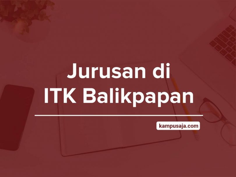 Jurusan Di ITK 2022 (Akreditasi, Biaya Kuliah & Daya Tampung)