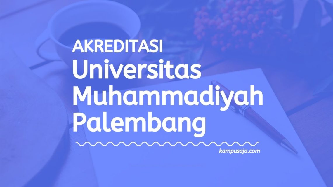 Update 2022 Akreditasi Universitas Muhammadiyah Palembang